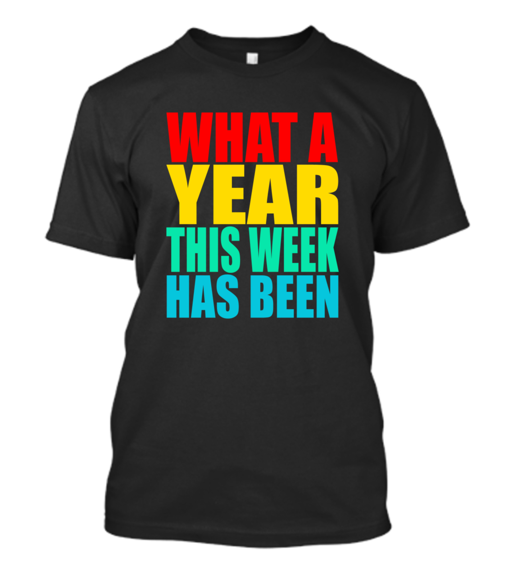 What A Year This Week Has Been Colorful T-Shirt