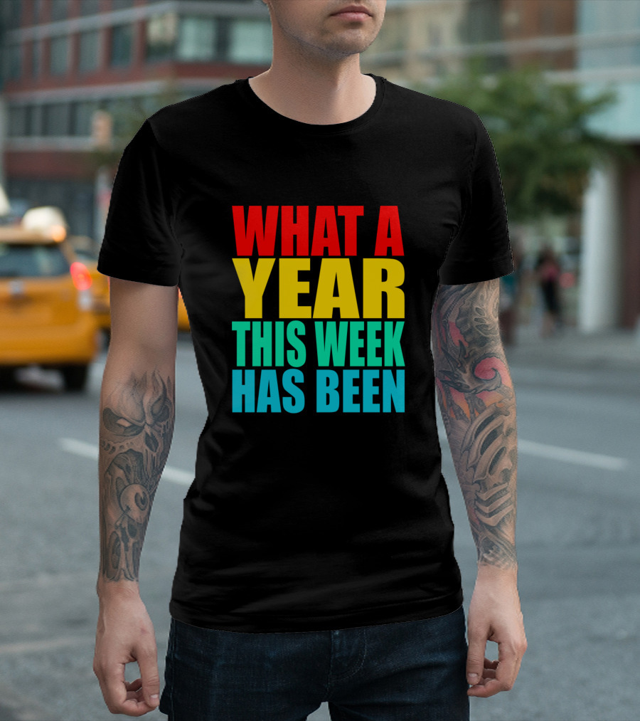 What A Year This Week Has Been Colorful T-Shirt