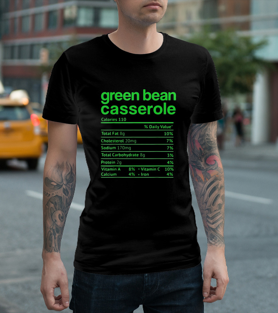 Green Bean Casserole Calories 110 Nutrition Facts Total Fat 8g Cholesterol 20mg Sodium 170mg Total Carbohydrate 8g Protein 2g Vitamin A Vitamin C Calcium Iron T-Shirt