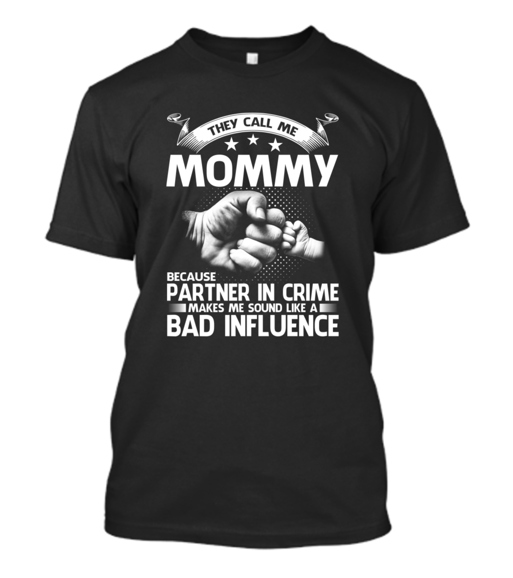 They Call Me Mommy Because Partner In Crime Makes Me Sound Like A Bad Influence Fist Bump T-Shirt