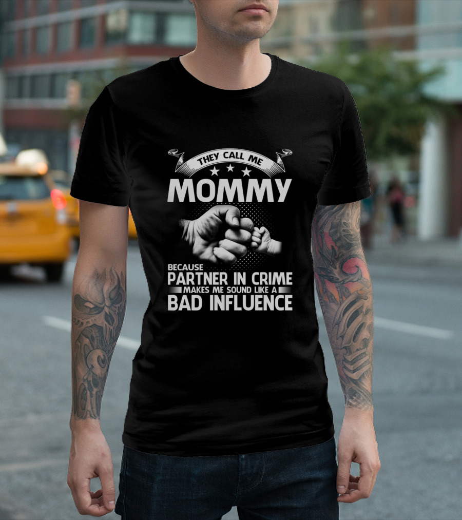 They Call Me Mommy Because Partner In Crime Makes Me Sound Like A Bad Influence Fist Bump T-Shirt