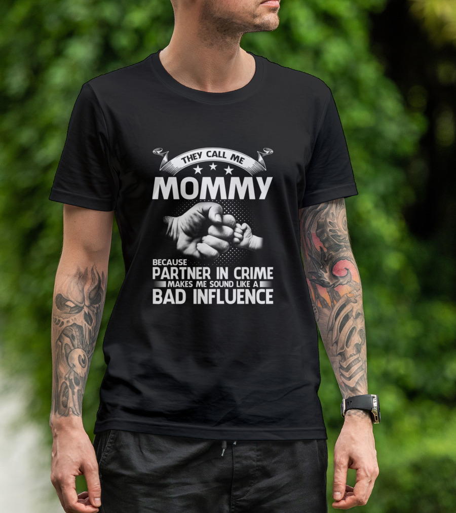 They Call Me Mommy Because Partner In Crime Makes Me Sound Like A Bad Influence Fist Bump T-Shirt