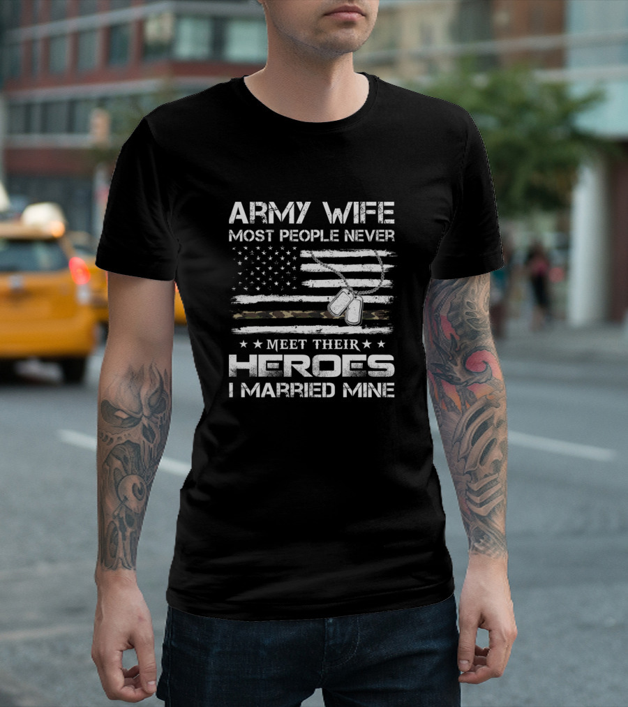 Army Wife Most People Never Meet Their Heroes I Married Mine Flag Camouflage T-Shirt