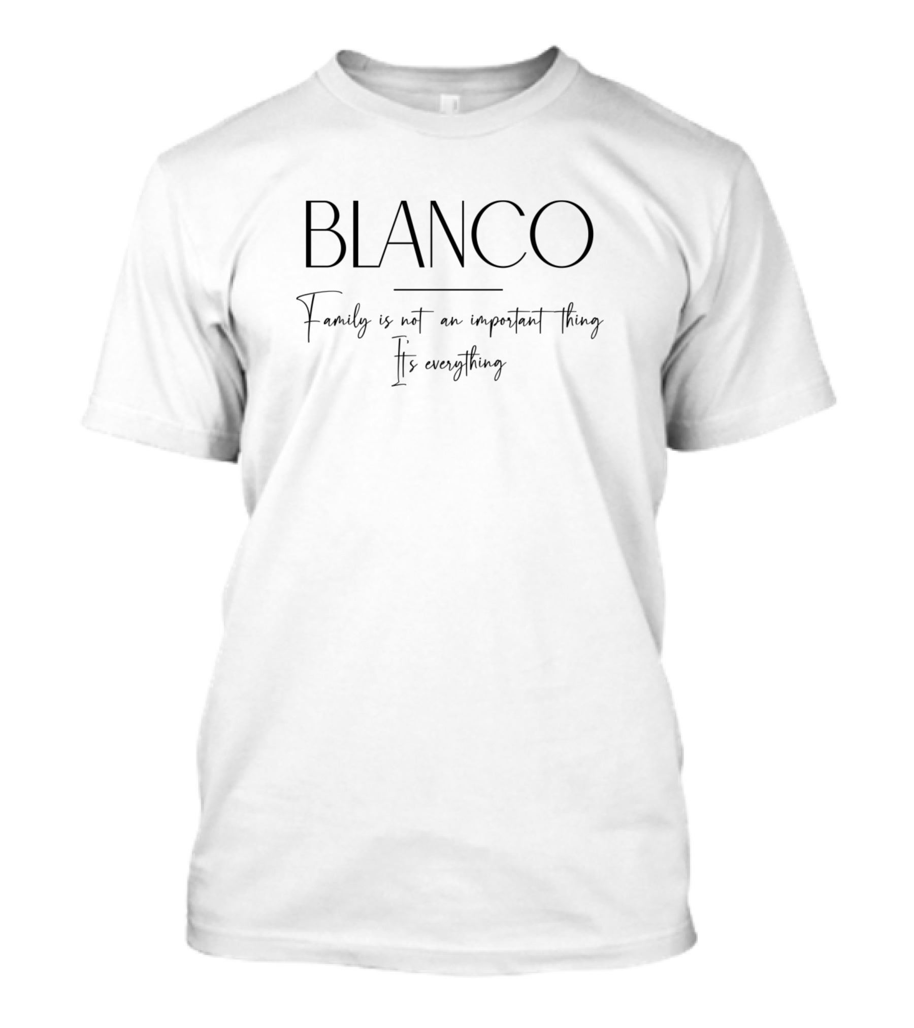 Blanco Family Is Not An Important Thing It's Everything T-Shirt