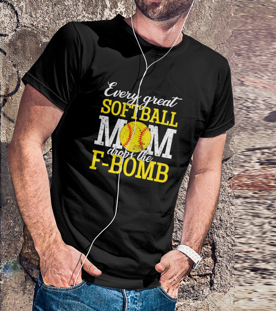 Every Great Softball Mom Drops The F-Bomb T-Shirt