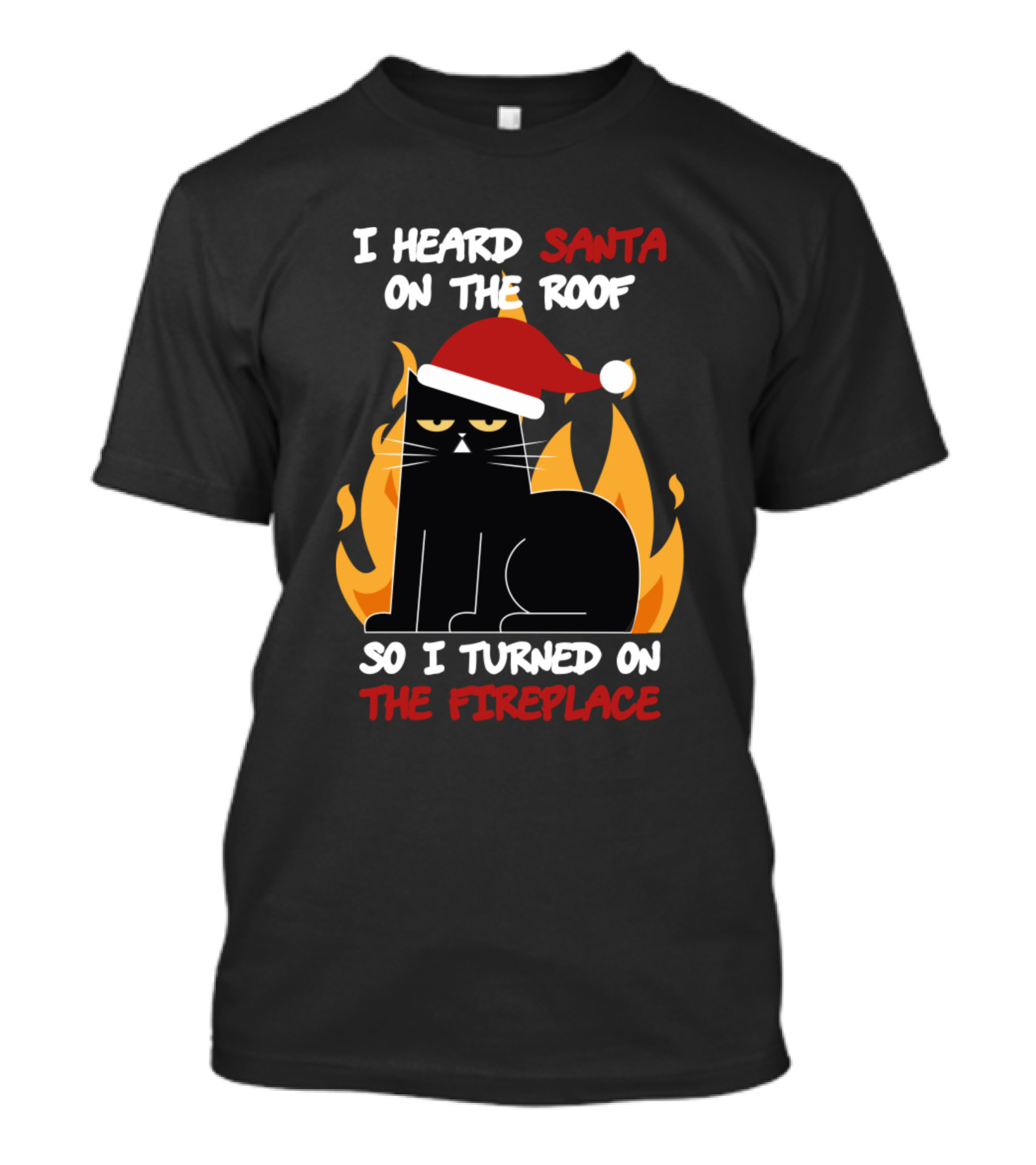 I Heard Santa On The Roof So I Turned On The Fireplace Cat Santa Hat Flames T-Shirt