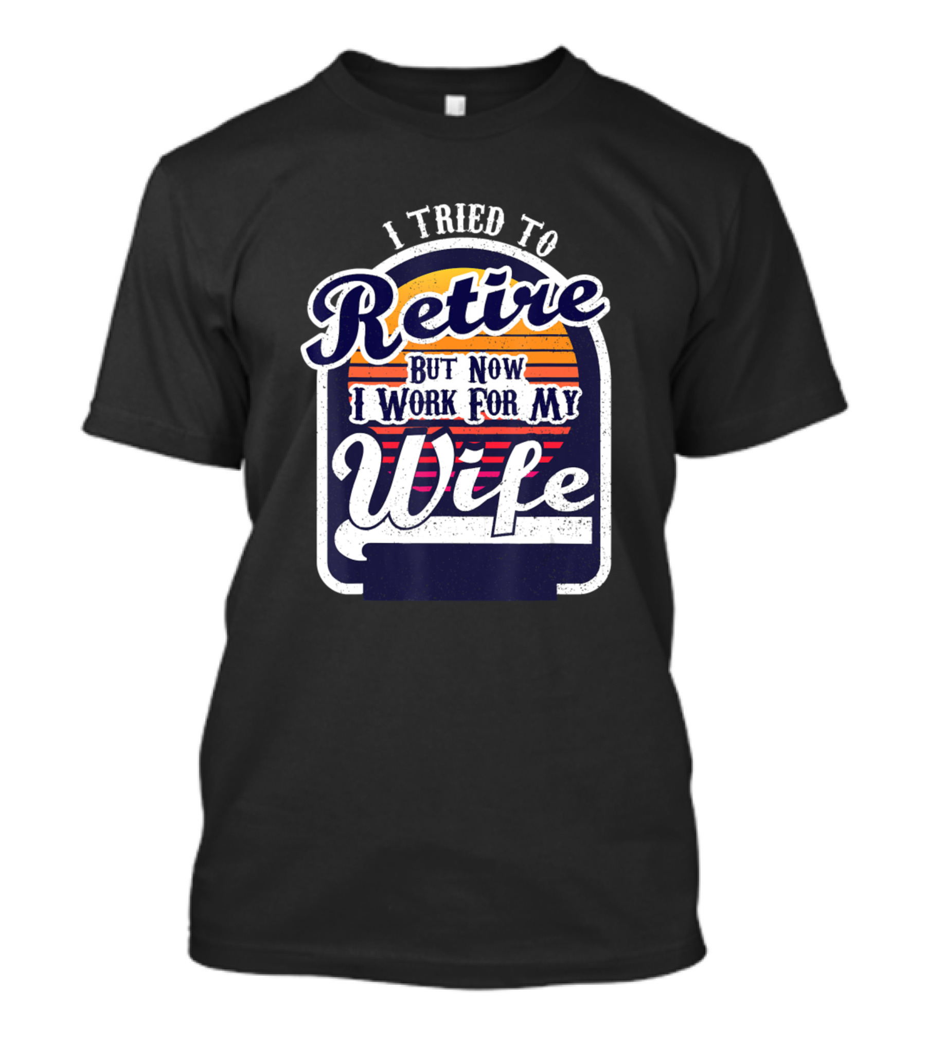 I Tried To Retire But Now I Work For My Wife Retro Sunset T-Shirt