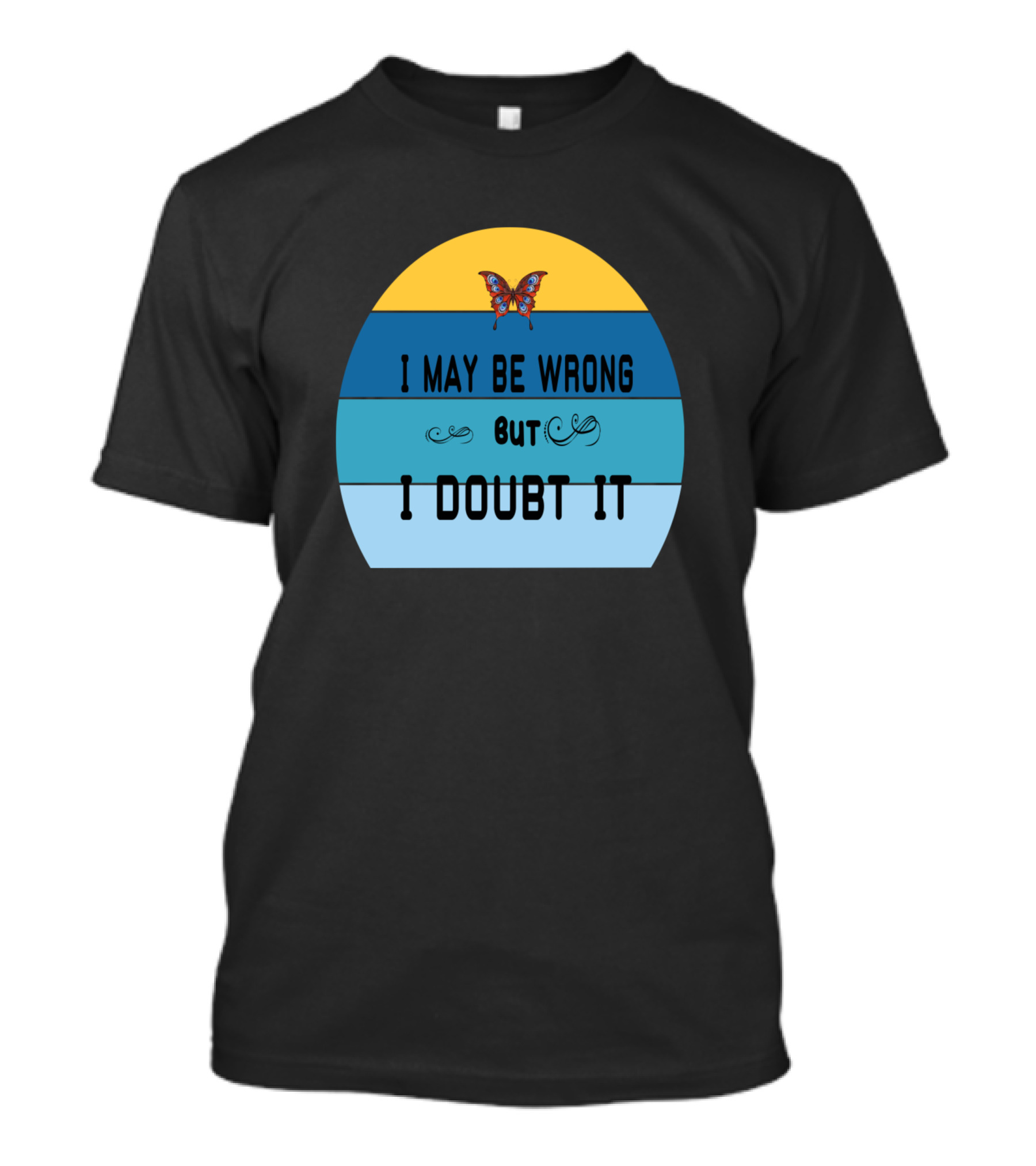 I May Be Wrong But I Doubt It Butterfly T-Shirt
