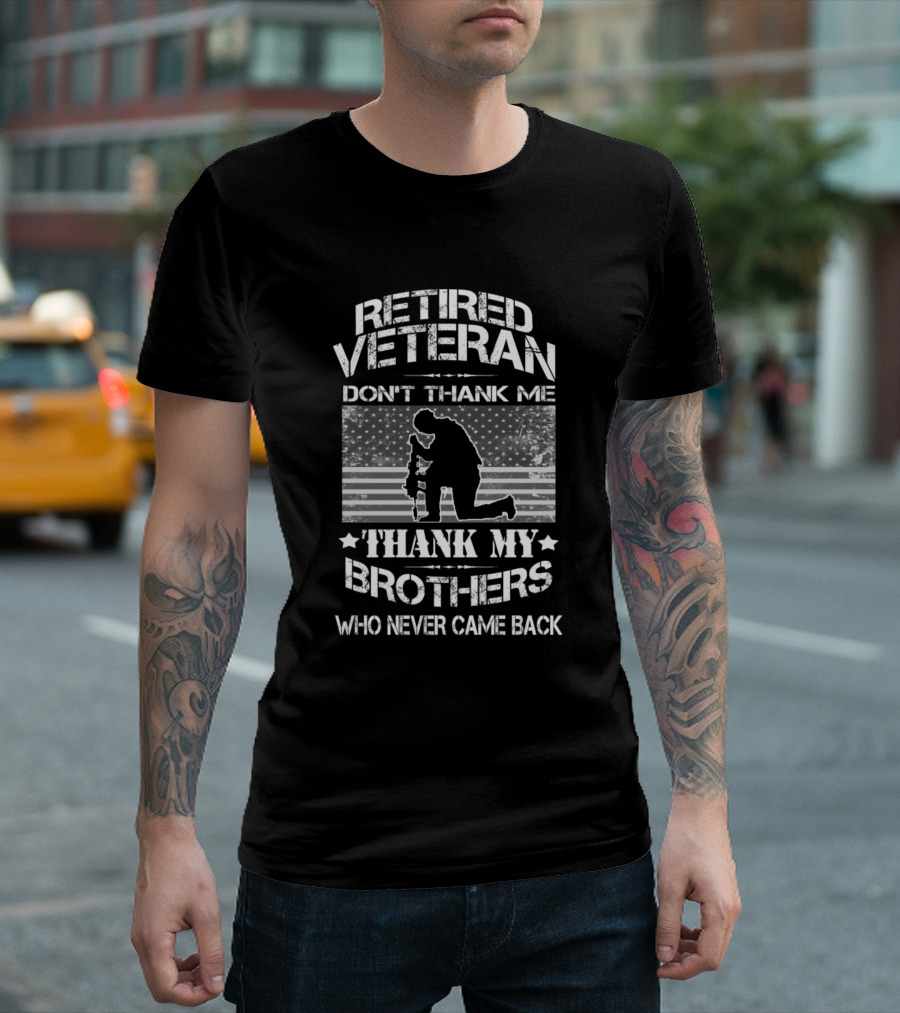 Retired Veteran Don't Thank Me Thank My Brothers Who Never Came Back T-Shirt