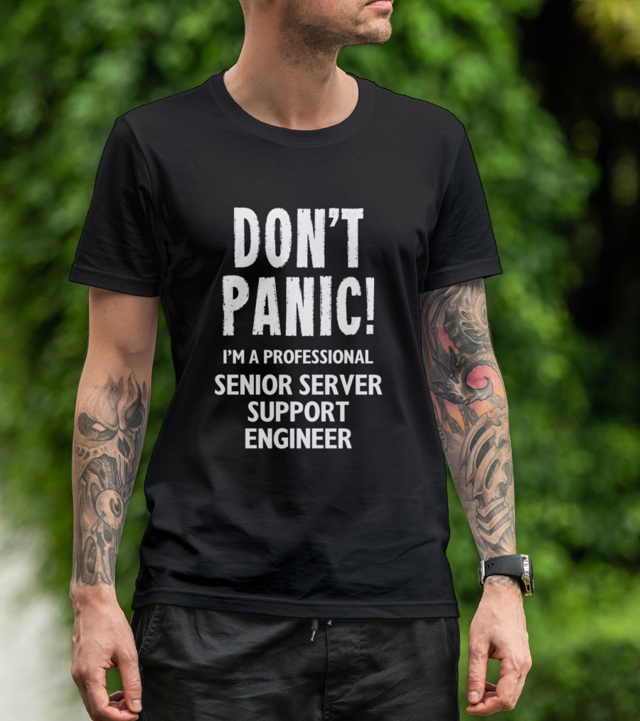 DON'T PANIC I'M A PROFESSIONAL SENIOR SERVER SUPPORT ENGINEER T-Shirt