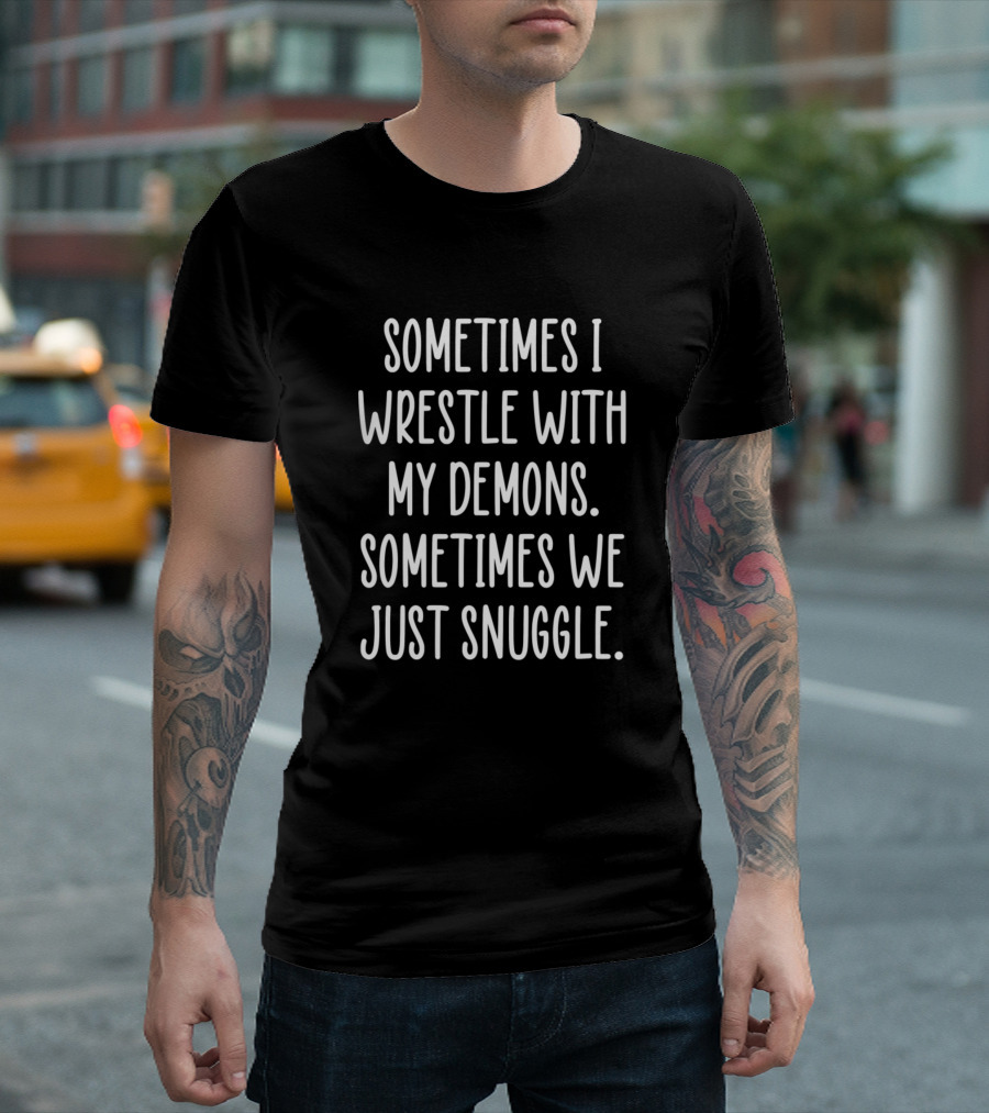 Sometimes I Wrestle With My Demons Sometimes We Just Snuggle Positive Mental T-Shirt