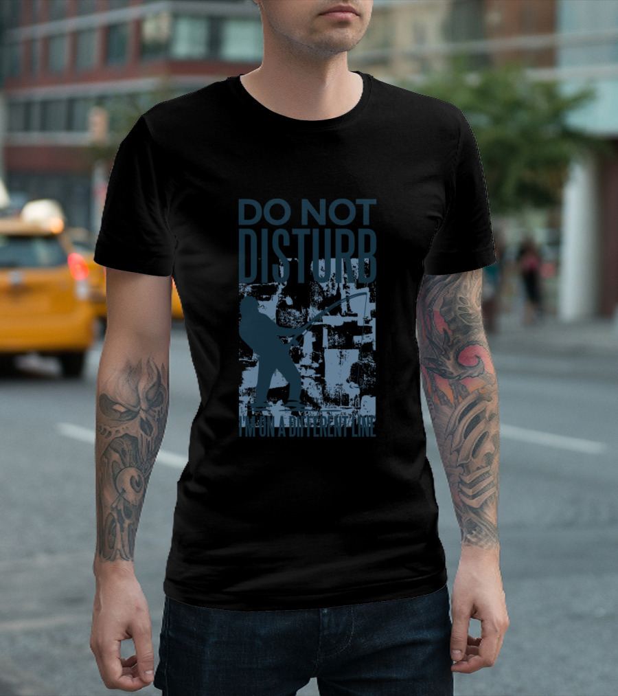 Do Not Disturb I'm On A Different Line Fisherman T-Shirt