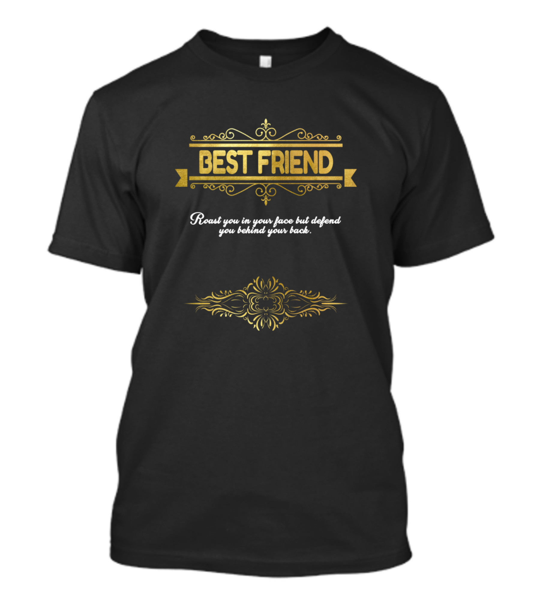 BEST FRIEND Roast You In Your Face But Defend You Behind Your Back T-Shirt