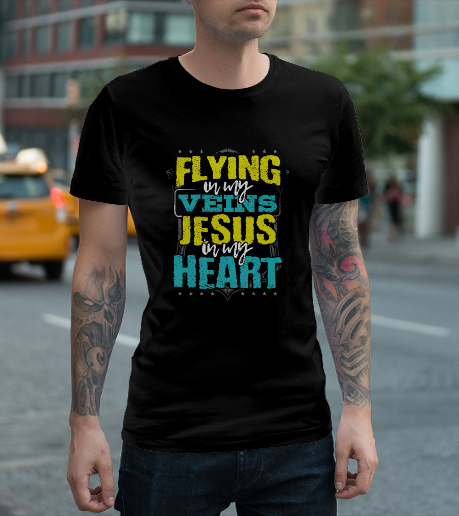 Flying In My Veins Jesus In My Heart T-Shirt