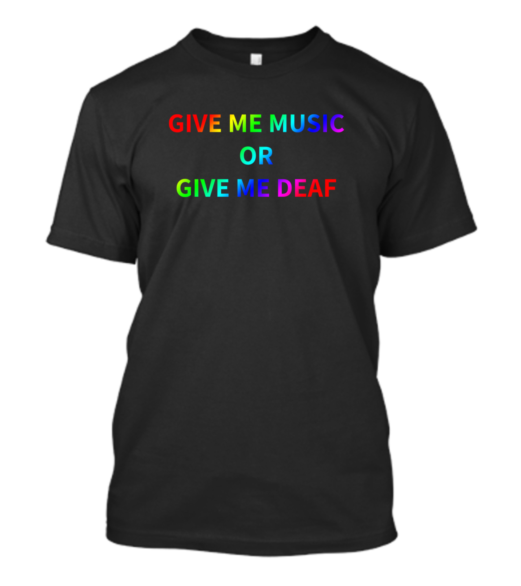 GIVE ME MUSIC OR GIVE ME DEAF T-Shirt