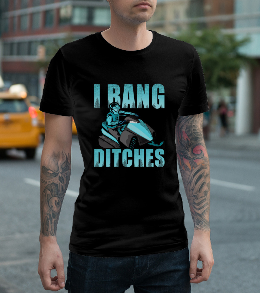 I Bang Ditches Snowmobile Driver T-Shirt
