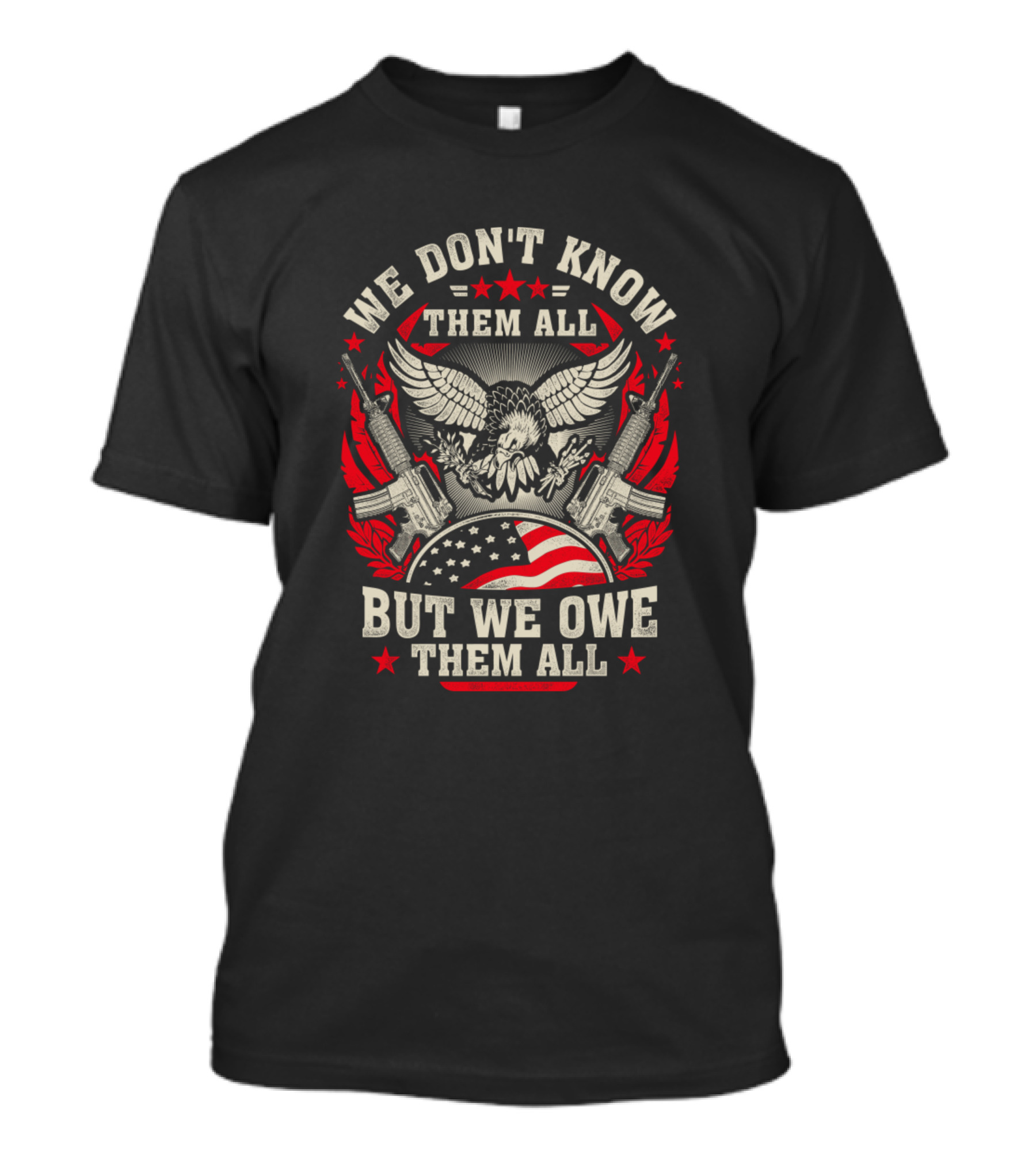 We Don't Know Them All But We Owe Them All American Flag Eagle Guns T-Shirt