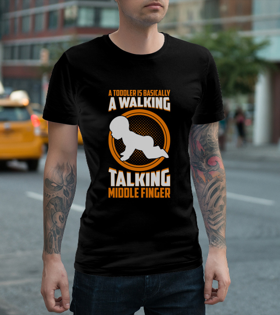 A Toddler Is Basically A Walking Talking Middle Finger T-Shirt