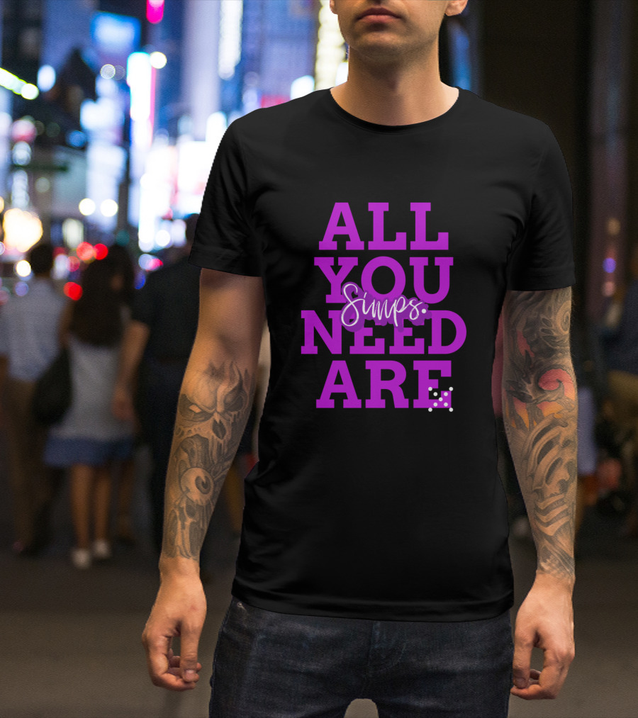 All You Need Are Simps Funny Simp T-Shirt