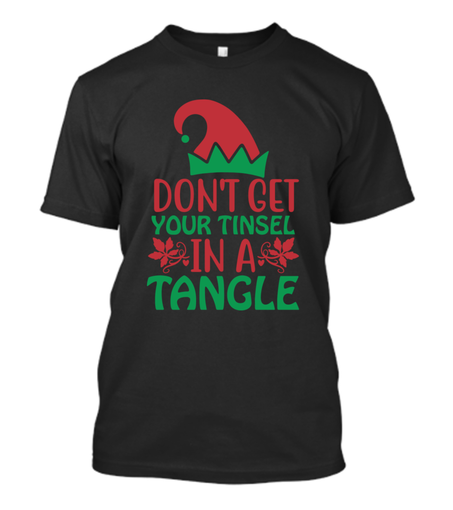 Don't Get Your Tinsel In A Tangle Elf Hat Holly Christmas T-Shirt