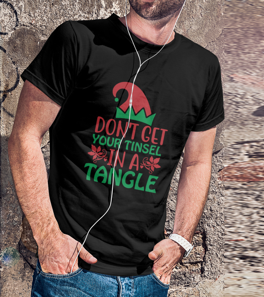 Don't Get Your Tinsel In A Tangle Elf Hat Holly Christmas T-Shirt