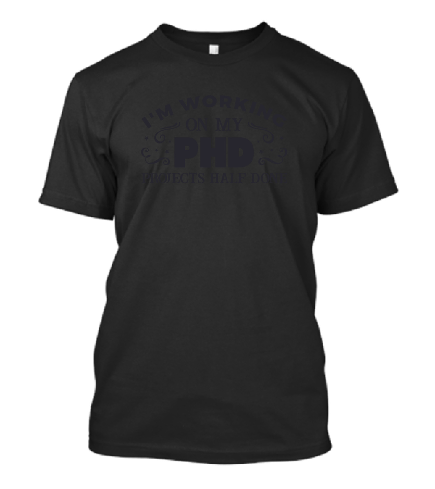 I'm Working On My PhD Projects Half Done T-Shirt