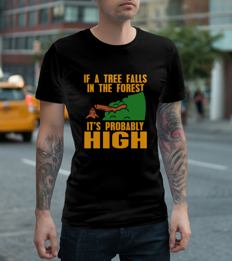 If A Tree Falls In The Forest It's Probably High Stump and Green Bushes T-Shirt