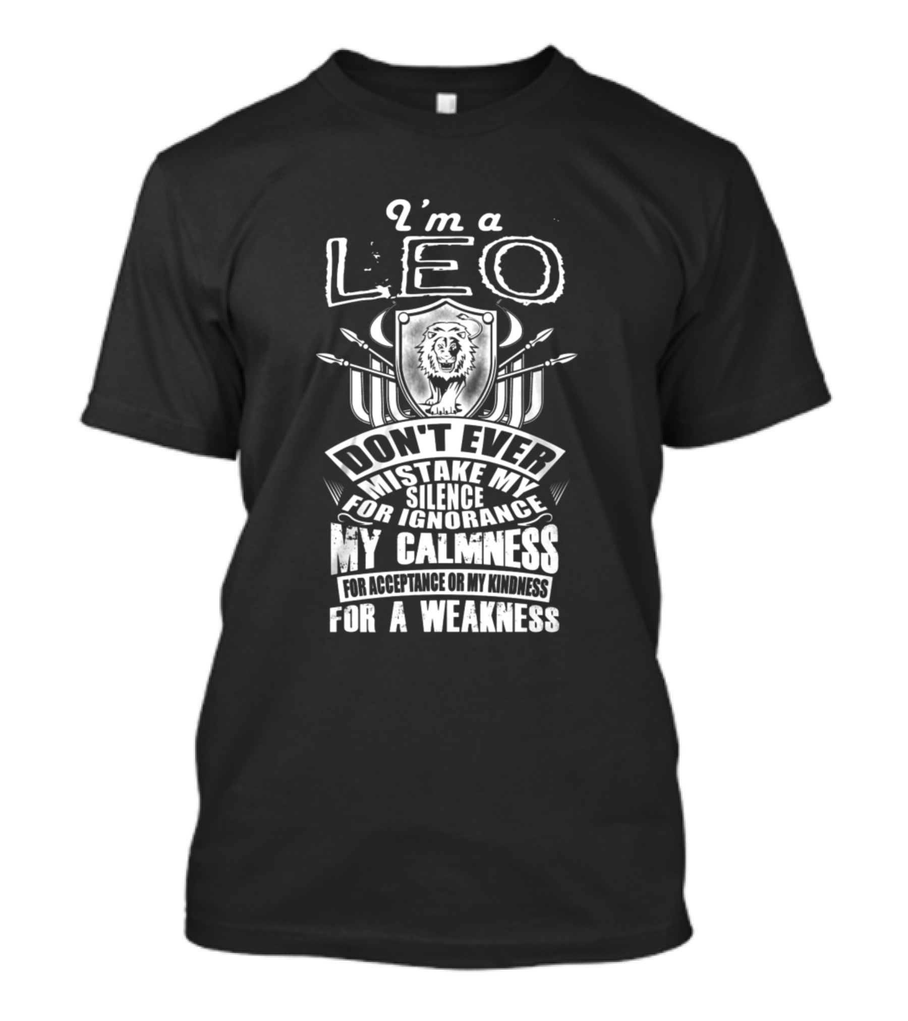 I'm A Leo Don't Ever Mistake My Silence For Ignorance My Calmness For Acceptance Or My Kindness For A Weakness T-Shirt