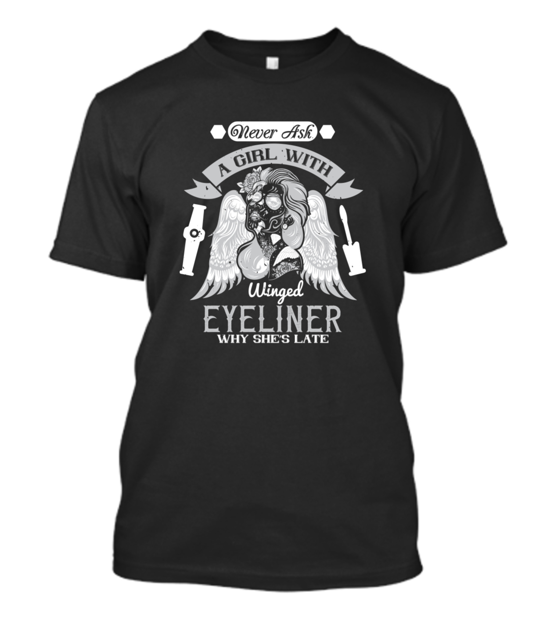 Never Ask A Girl With Winged Eyeliner Why She's Late T-Shirt