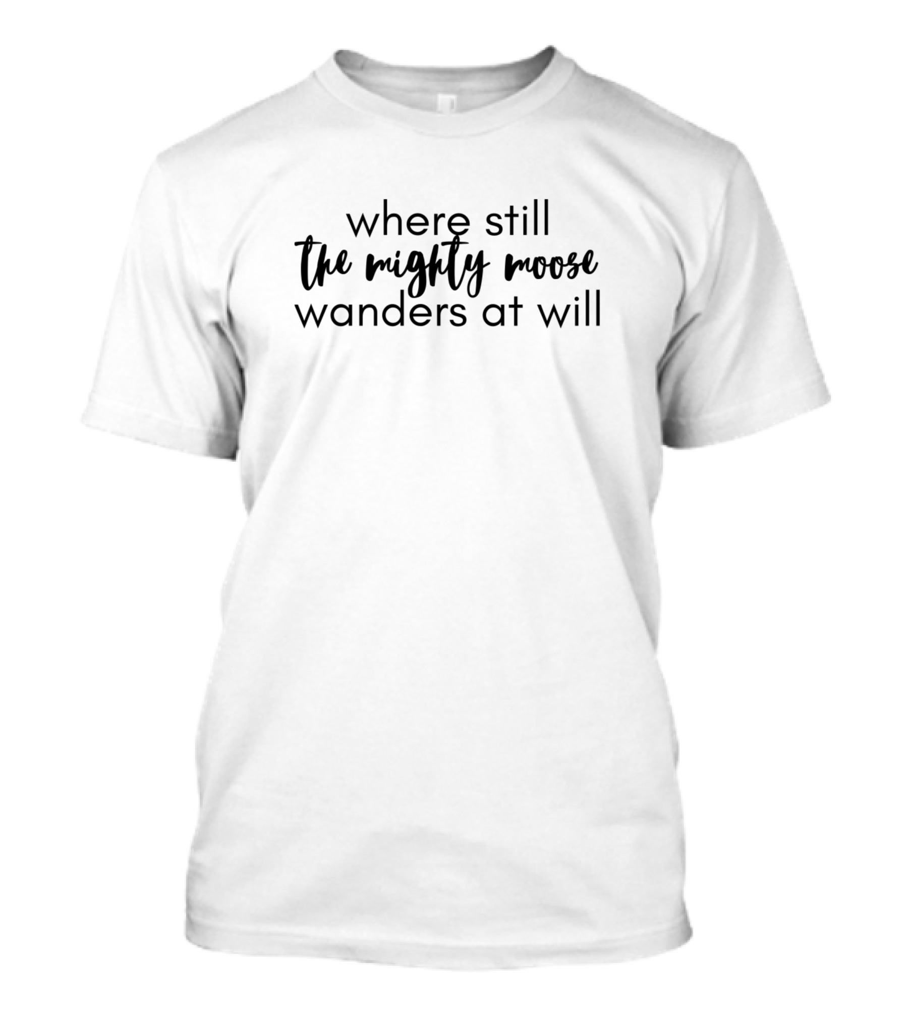 Where Still The Mighty Moose Wanders At Will T-Shirt
