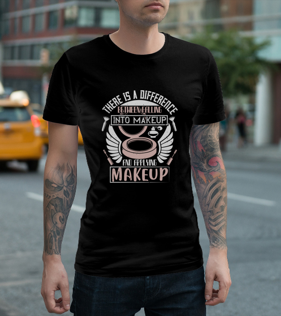 There Is A Difference Between Falling Into Makeup And Applying Makeup T-Shirt