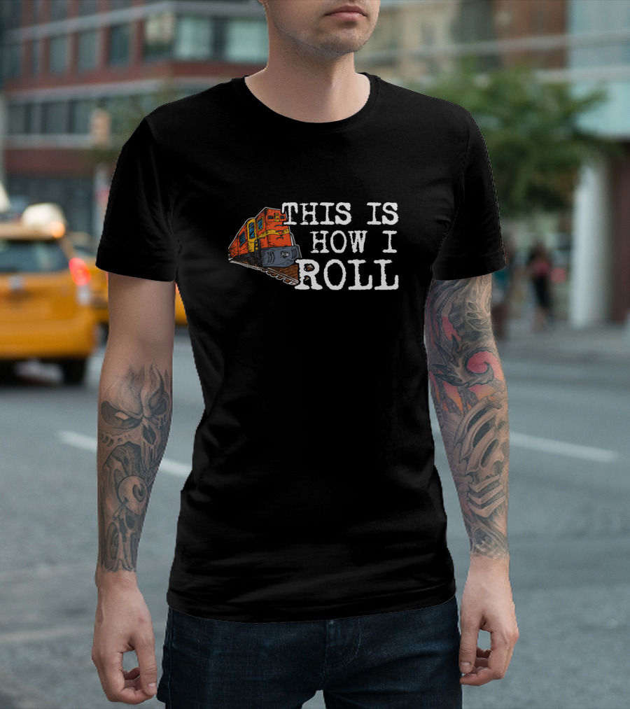 This Is How I Roll Train On Track Railroad Railway T-Shirt