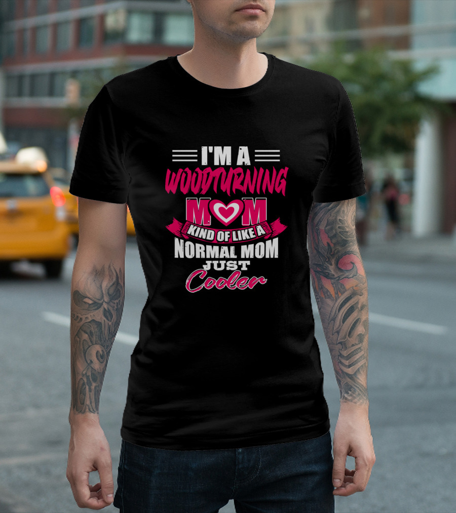 I'm A Woodturning Mom Kind Of Like A Normal Mom Just Cooler T-Shirt