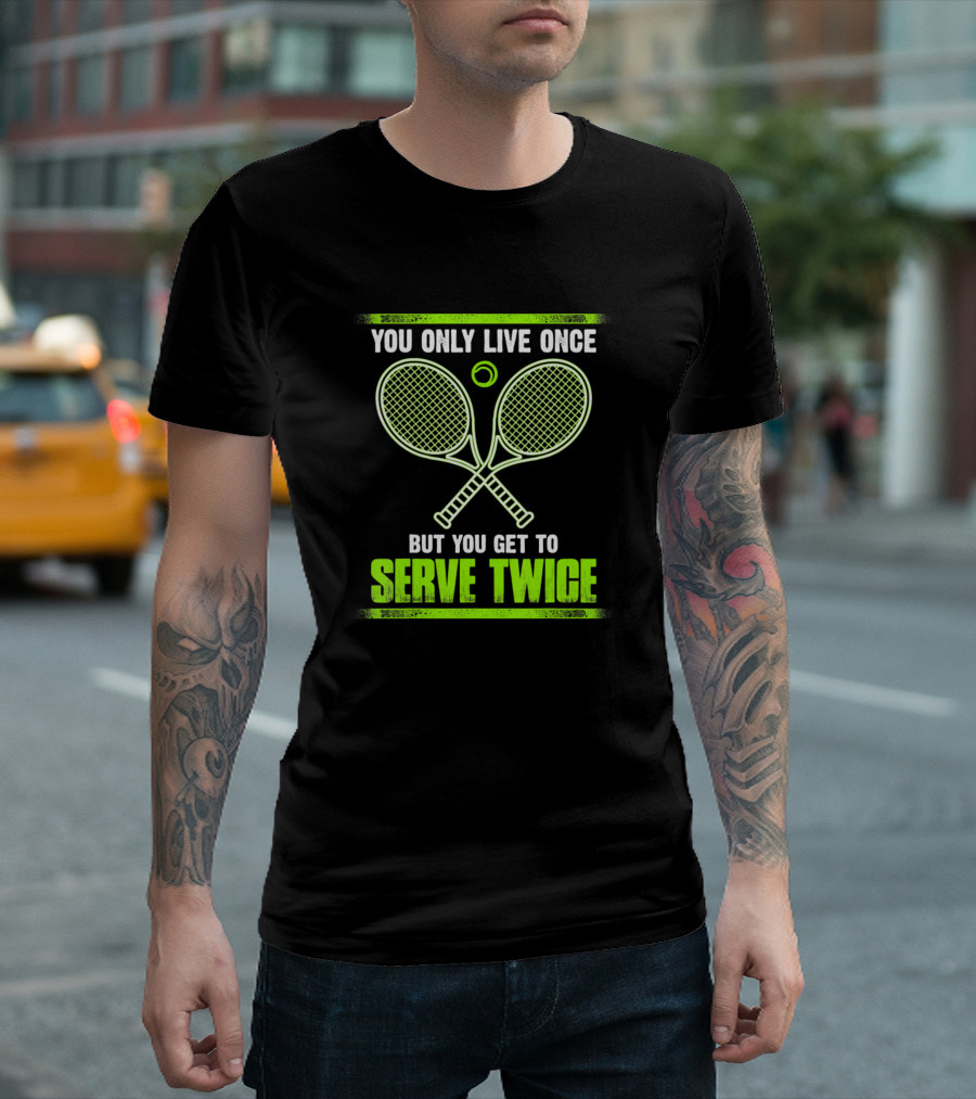 You Only Live Once But You Get To Serve Twice Tennis Racket Ball T-Shirt