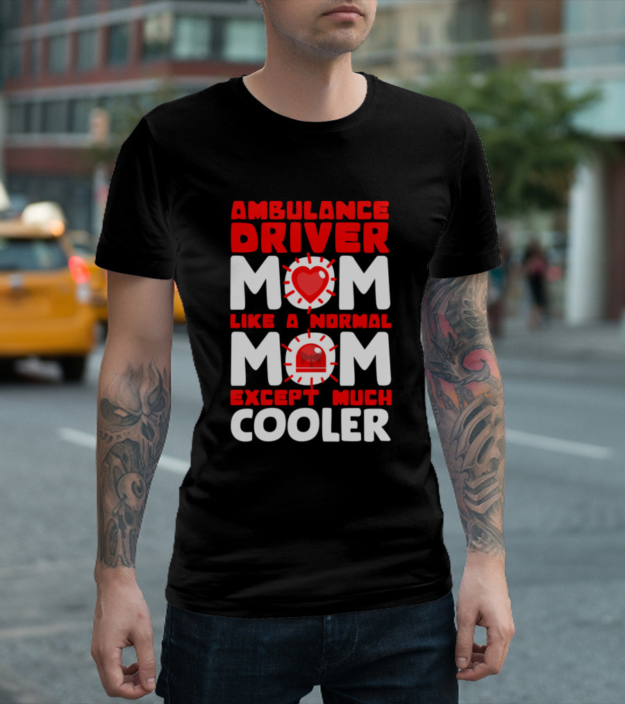Ambulance Driver Mom Like A Normal Mom Except Much Cooler T-Shirt