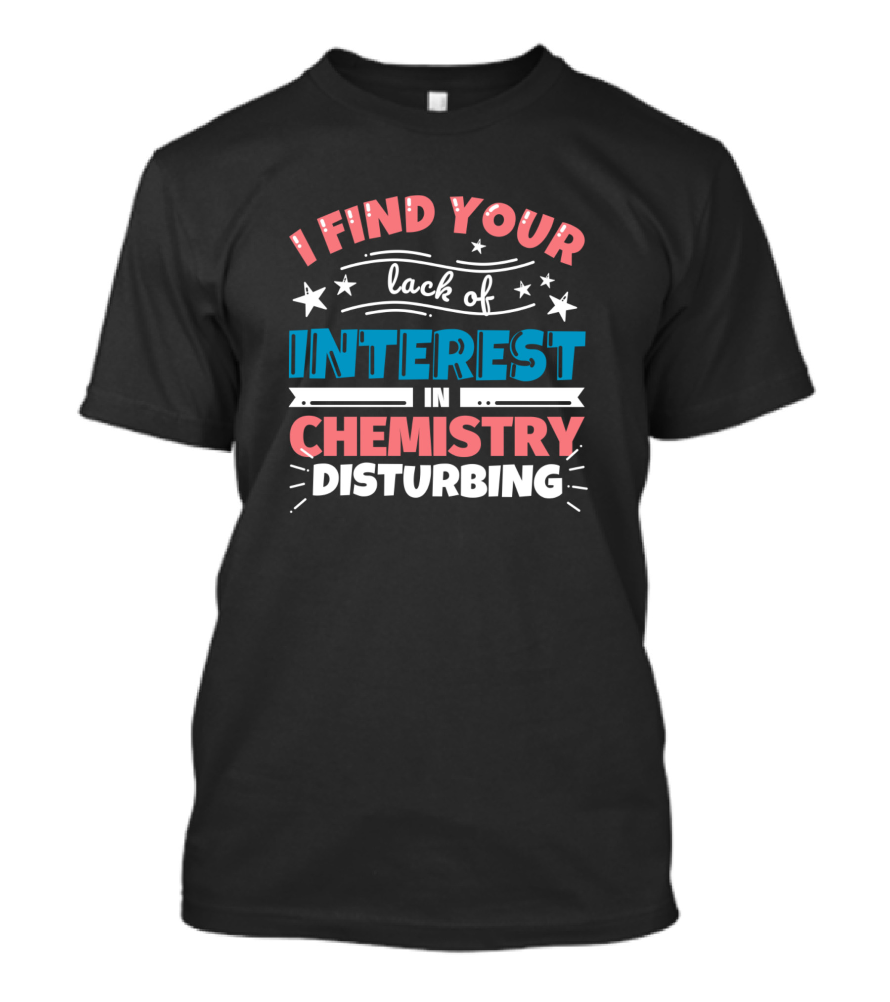 I Find Your Lack Of Interest In Chemistry Disturbing T-Shirt