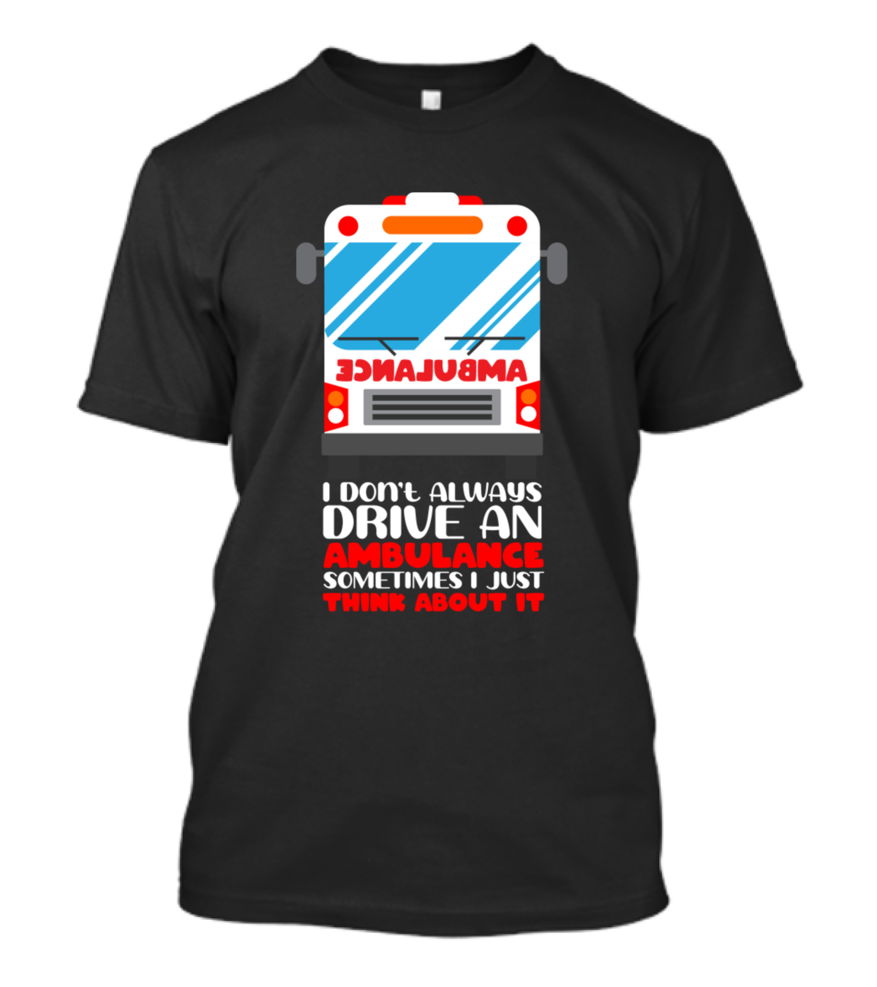 I Don't Always Drive An Ambulance Sometimes I Just Think About It T-Shirt