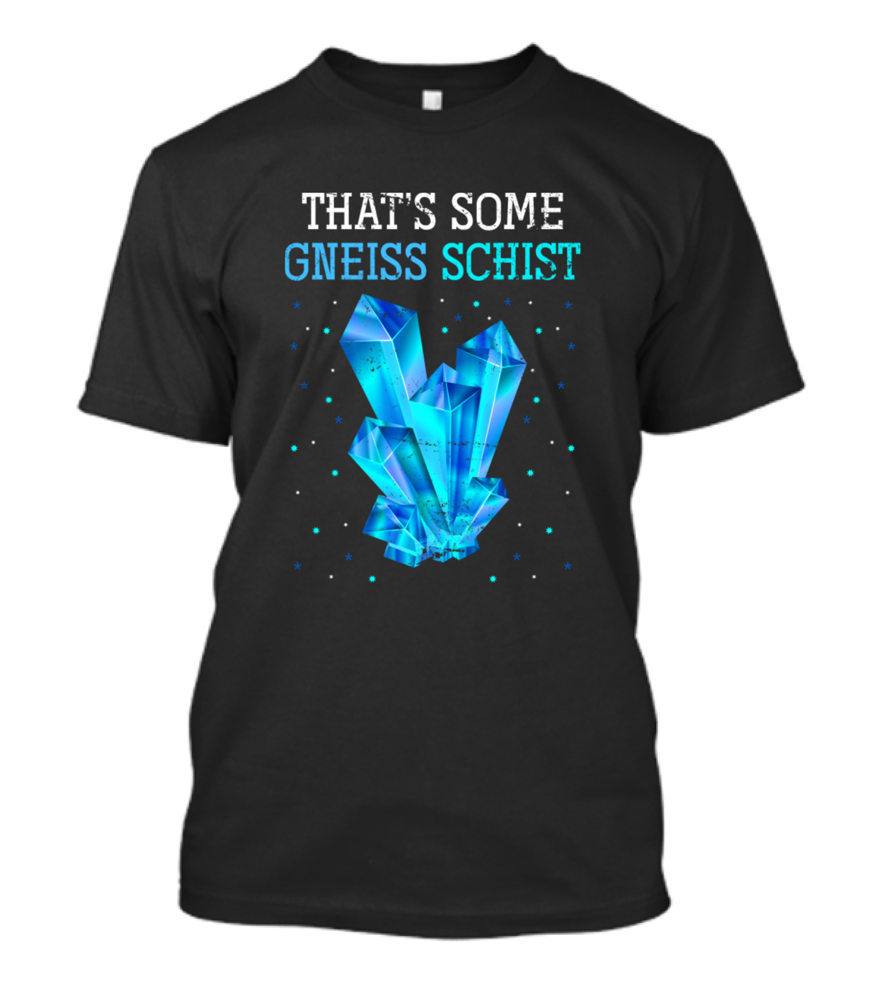 That's Some Gneiss Schist Funny Science Geology Crystals T-Shirt