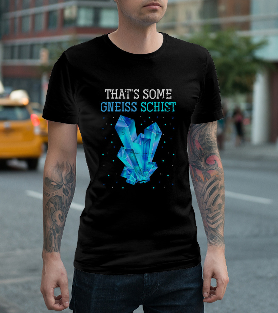 That's Some Gneiss Schist Funny Science Geology Crystals T-Shirt
