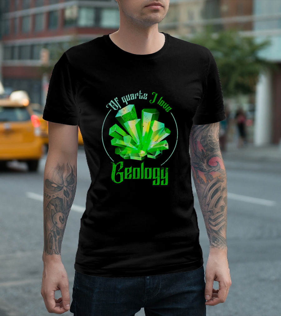 Of Quartz I Love Geology T-Shirt