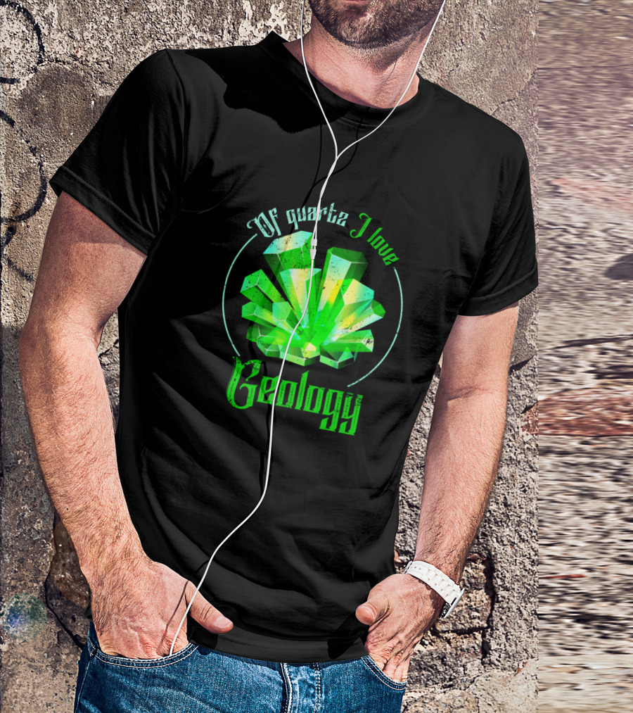 Of Quartz I Love Geology T-Shirt