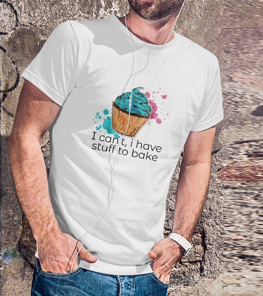 I Can't I Have Stuff To Bake Colorful Cupcake And Splatter T-Shirt