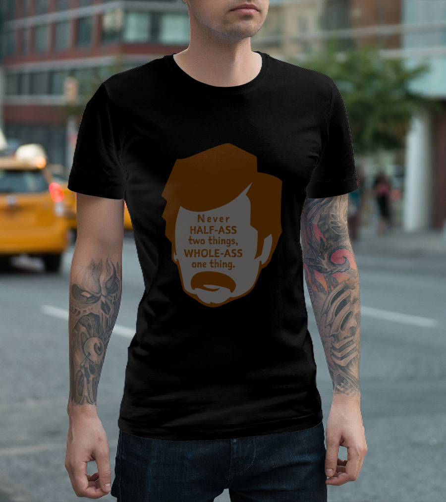 Never Half-Ass Two Things Whole-Ass One Thing Ron Swanson Words of Wisdom T-Shirt