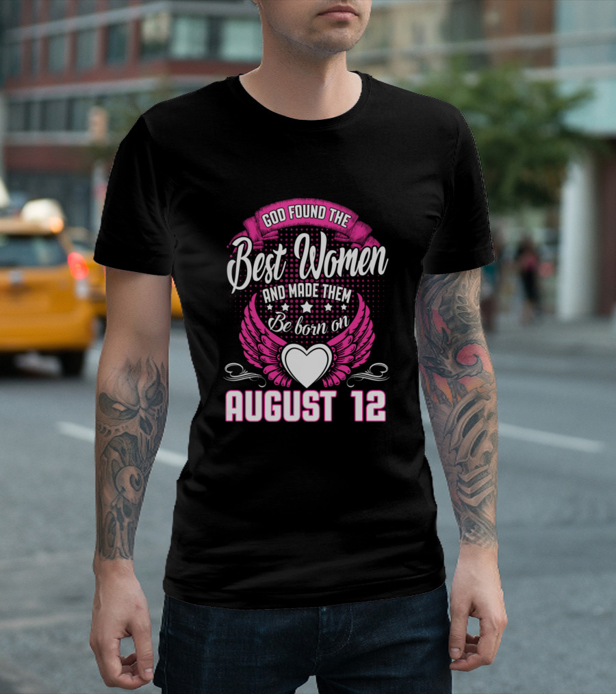 God Found the Best Women and Made Them Be Born on August 12 T-Shirt