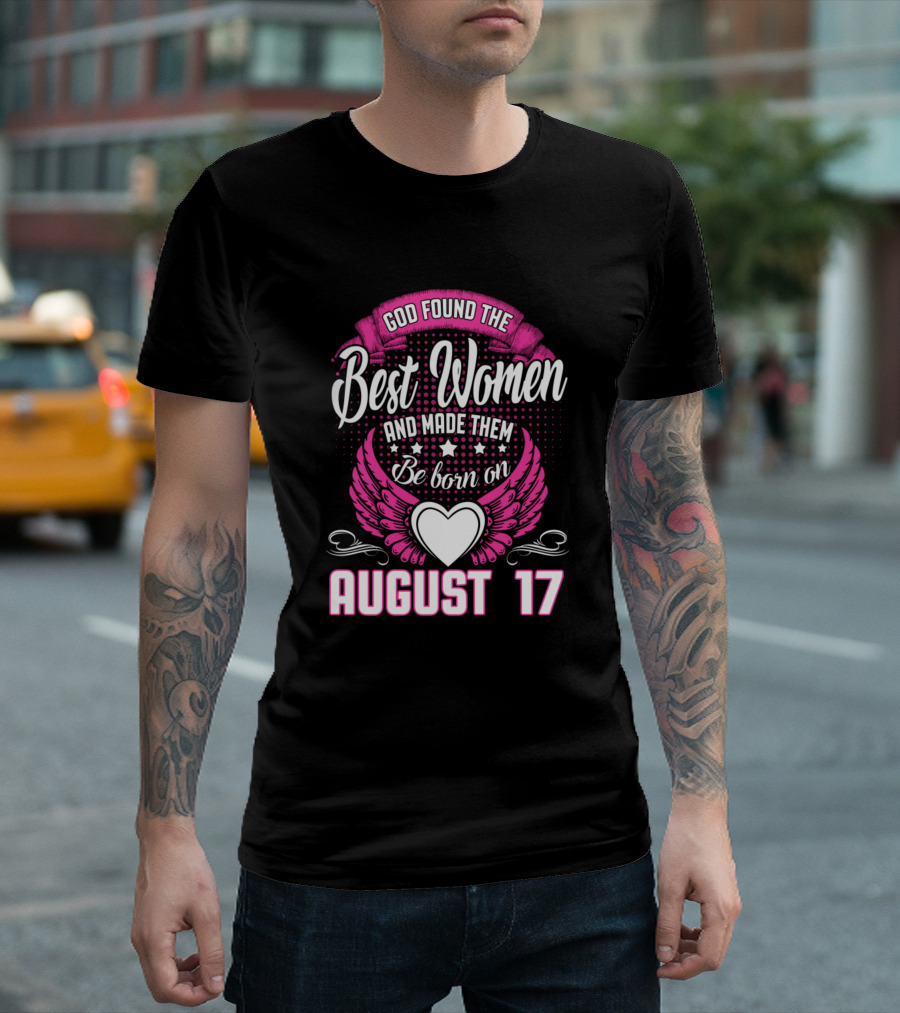 God Found the Best Women and Made Them Be Born on August 17 T-Shirt