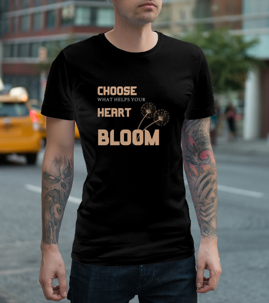 Choose What Helps Your Heart Bloom with Dandelion Wishes T-Shirt