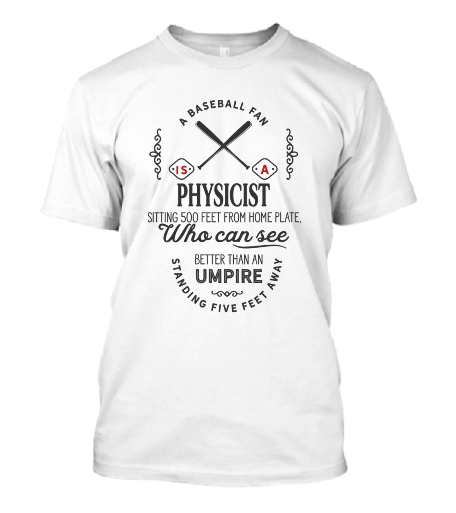 A Baseball Fan Is A Physicist Sitting 500 Feet From Home Plate Who Can See Better Than An Umpire Standing Five Feet Away T-Shirt