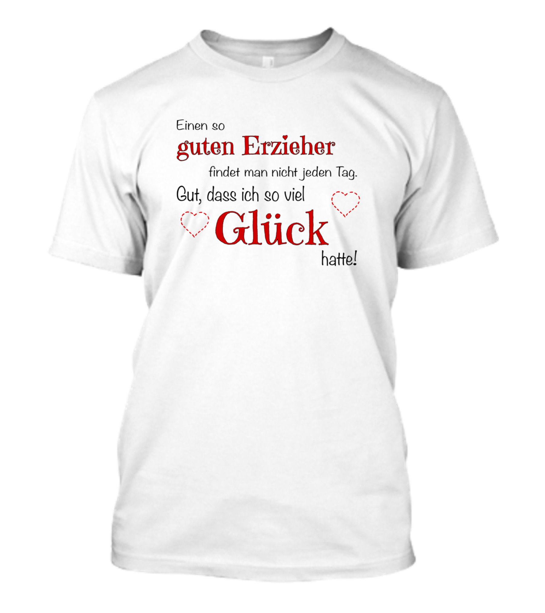 Einen So Guten Erzieher Findet Man Nicht Jeden Tag Gut Dass Ich So Viel Glück Hatte T-Shirt