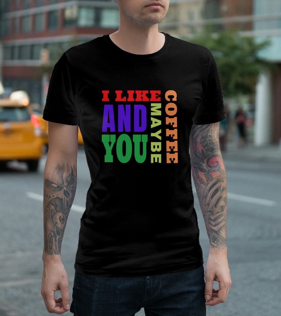 I Like Coffee And Maybe You T-Shirt