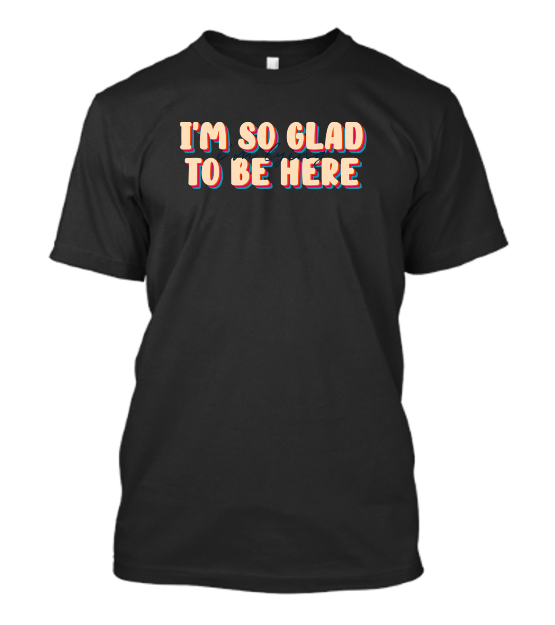 I'm So Glad To Be Here Little White Lies T-Shirt